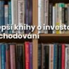 TIP: 13 nejdůležitějších knih pro každého investora – Bez těchto knih se neobejdete!