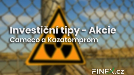 Investiční tipy: Velký návrat uranu, Cameco a Kazatomprom