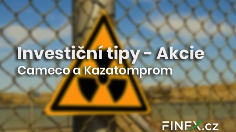 Investiční tipy: Velký návrat uranu, Cameco a Kazatomprom